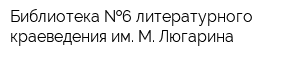 Библиотека  6 литературного краеведения им М Люгарина