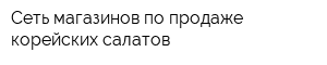 Сеть магазинов по продаже корейских салатов