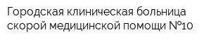 Городская клиническая больница скорой медицинской помощи  10