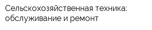 Сельскохозяйственная техника: обслуживание и ремонт