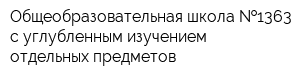 Общеобразовательная школа  1363 с углубленным изучением отдельных предметов