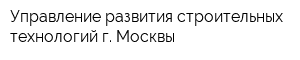 Управление развития строительных технологий г Москвы