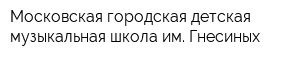 Московская городская детская музыкальная школа им Гнесиных