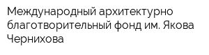 Международный архитектурно-благотворительный фонд им Якова Чернихова