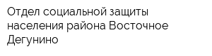 Отдел социальной защиты населения района Восточное Дегунино