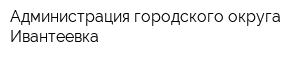 Администрация городского округа Ивантеевка