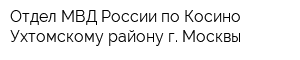 Отдел МВД России по Косино-Ухтомскому району г Москвы