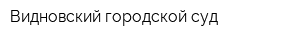 Видновский городской суд