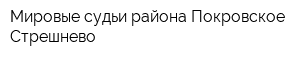 Мировые судьи района Покровское-Стрешнево