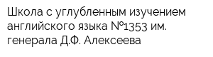 Школа с углубленным изучением английского языка  1353 им генерала ДФ Алексеева