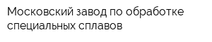 Московский завод по обработке специальных сплавов