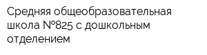 Средняя общеобразовательная школа  825 с дошкольным отделением