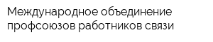 Международное объединение профсоюзов работников связи