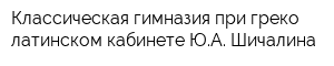 Классическая гимназия при греко-латинском кабинете ЮА Шичалина