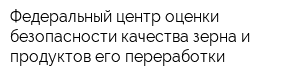 Федеральный центр оценки безопасности качества зерна и продуктов его переработки