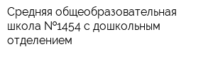 Средняя общеобразовательная школа  1454 с дошкольным отделением