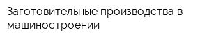 Заготовительные производства в машиностроении