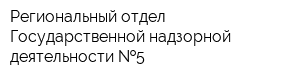 Региональный отдел Государственной надзорной деятельности  5