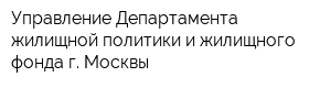 Управление Департамента жилищной политики и жилищного фонда г Москвы