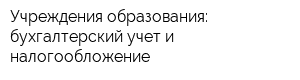 Учреждения образования: бухгалтерский учет и налогообложение