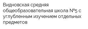 Видновская средняя общеобразовательная школа  5 с углубленным изучением отдельных предметов