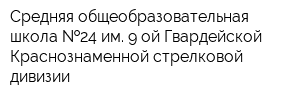 Средняя общеобразовательная школа  24 им 9-ой Гвардейской Краснознаменной стрелковой дивизии