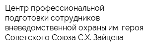 Центр профессиональной подготовки сотрудников вневедомственной охраны им героя Советского Союза СХ Зайцева