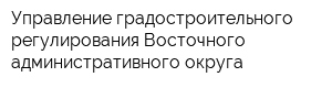 Управление градостроительного регулирования Восточного административного округа