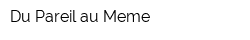 Du Pareil au Meme