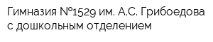 Гимназия  1529 им АС Грибоедова с дошкольным отделением