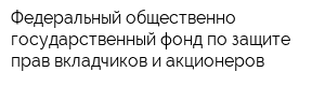 Федеральный общественно-государственный фонд по защите прав вкладчиков и акционеров