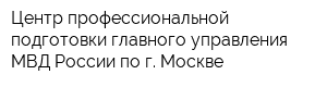 Центр профессиональной подготовки главного управления МВД России по г Москве