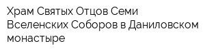 Храм Святых Отцов Семи Вселенских Соборов в Даниловском монастыре