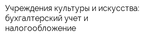 Учреждения культуры и искусства: бухгалтерский учет и налогообложение