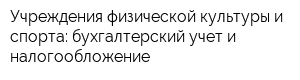 Учреждения физической культуры и спорта: бухгалтерский учет и налогообложение