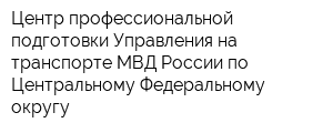 Центр профессиональной подготовки Управления на транспорте МВД России по Центральному Федеральному округу