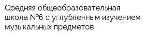 Средняя общеобразовательная школа  6 с углубленным изучением музыкальных предметов