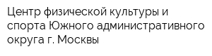 Центр физической культуры и спорта Южного административного округа г Москвы