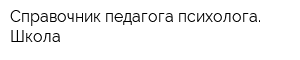 Справочник педагога-психолога Школа