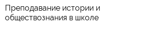 Преподавание истории и обществознания в школе