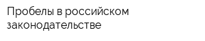Пробелы в российском законодательстве