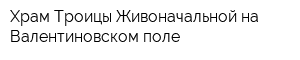 Храм Троицы Живоначальной на Валентиновском поле