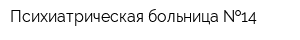 Психиатрическая больница  14