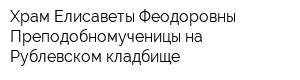 Храм Елисаветы Феодоровны Преподобномученицы на Рублевском кладбище