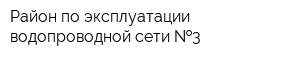 Район по эксплуатации водопроводной сети  3