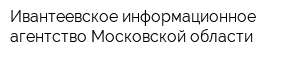 Ивантеевское информационное агентство Московской области