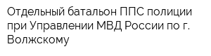 Отдельный батальон ППС полиции при Управлении МВД России по г Волжскому