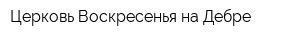 Церковь Воскресенья на Дебре