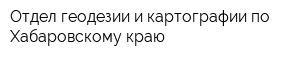 Отдел геодезии и картографии по Хабаровскому краю