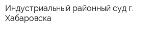 Индустриальный районный суд г Хабаровска